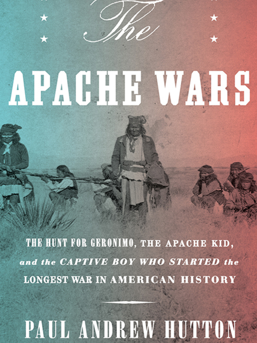 Title details for The Apache Wars by Paul Amdrew Hutton - Available